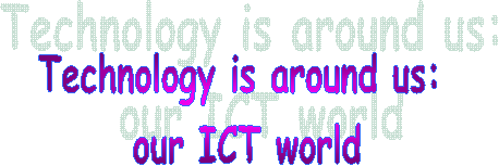 Technology is around us: 
our ICT world