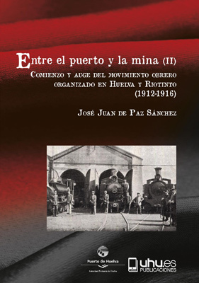 Portada del libro Entre el puerto y la mina (II) : comienzo y auge del movimiento organizado en Huelva y Riotinto, (1912-1916)