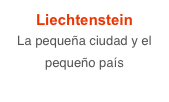 Liechtenstein
La pequeña ciudad y el pequeño país