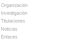Cuadro de texto: Organizaci�nInvestigaci�nTitulacionesNoticiasEnlaces