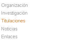 Cuadro de texto: Organizaci�nInvestigaci�nTitulacionesNoticiasEnlaces