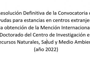Resolución Definitiva de la Convocatoria de ayudas para estancias en centros extranjeros para obtención de la Mención Internacional del Doctorado del Centro de Investigación en Recursos Naturales, Salud y Medio Ambiente (año 2022)
